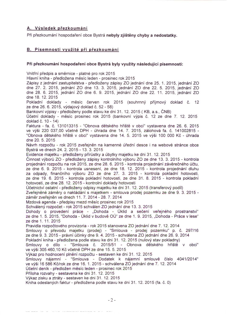 Písemnosti využité při přezkoumání Při přezkoumání hospodaření obce Bystrá byly využity následující písemnosti: Vnitřní předpis a směrnice - platné pro rok 2015 Hlavní kniha - předložena měsíc leden