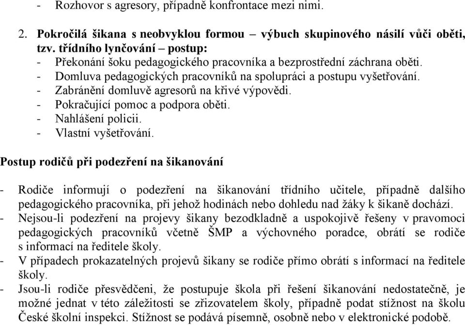 - Zabránění domluvě agresorů na křivé výpovědi. - Pokračující pomoc a podpora oběti. - Nahlášení policii. - Vlastní vyšetřování.