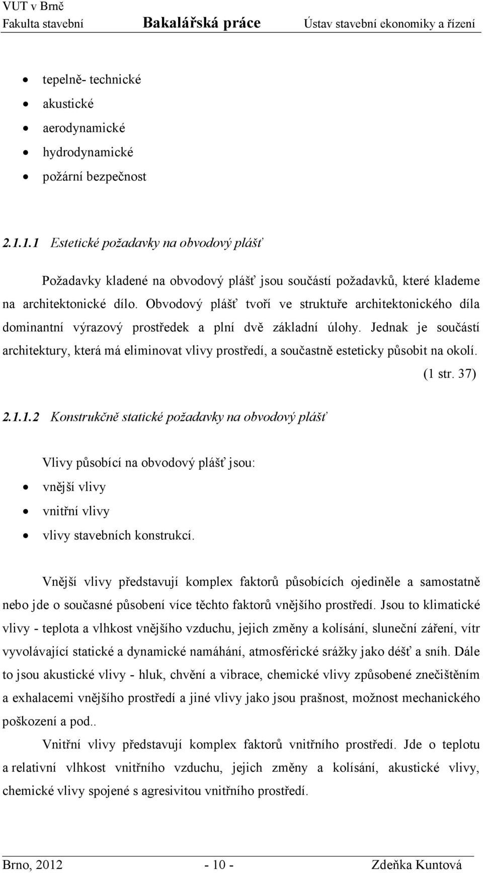 Obvodový plášť tvoří ve struktuře architektonického díla dominantní výrazový prostředek a plní dvě základní úlohy.