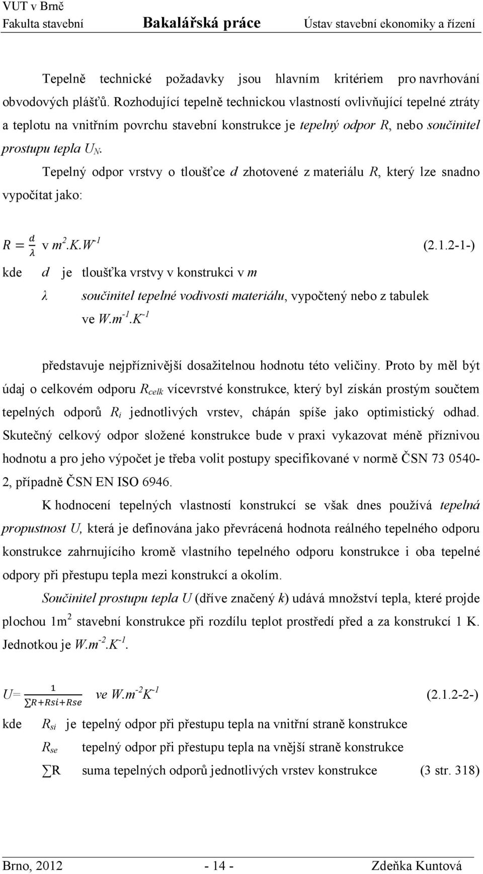 Tepelný odpor vrstvy o tloušťce d zhotovené z materiálu R, který lze snadno vypočítat jako: v m2.k.w -1 