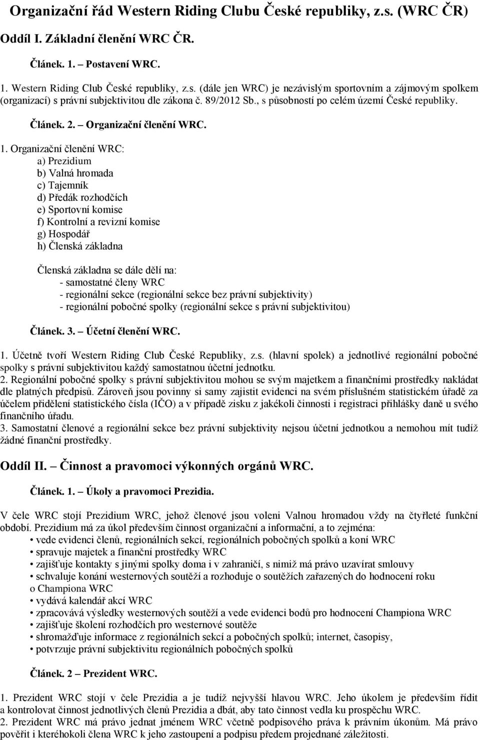Organizační členění WRC: a) Prezidium b) Valná hromada c) Tajemník d) Předák rozhodčích e) Sportovní komise f) Kontrolní a revizní komise g) Hospodář h) Členská základna Členská základna se dále dělí