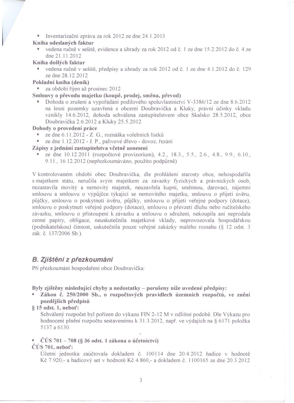 6.2012 na lesní pozemky uzavřená s obcemi Doubravička a Kluky, právní účinky vkladu vznikly 14.6.2012, dohoda schválena zastupitelstvem obce Skalsko 28.5.2012, obce Doubravička 2.6.2012 a Kluky 25.5.2012 Dohody o provedení práce ze dne 6.