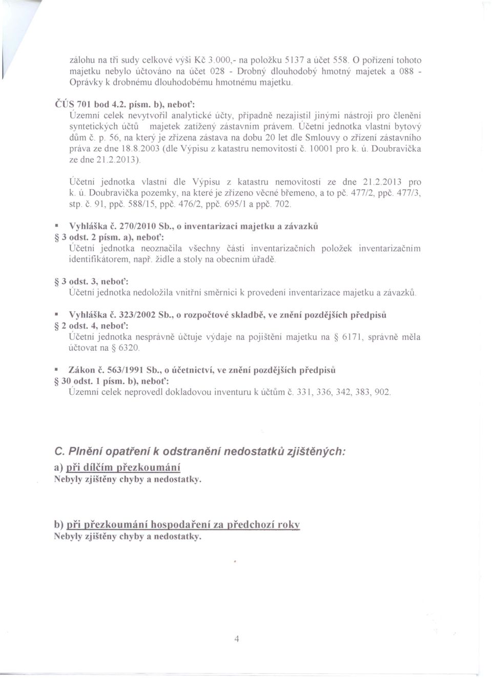 - Drobný dlouhodobý hmotný majetek a 088 - Oprávky k drobnému dlouhodobému hmotnému majetku. ČÚS 701 bod 4.2.