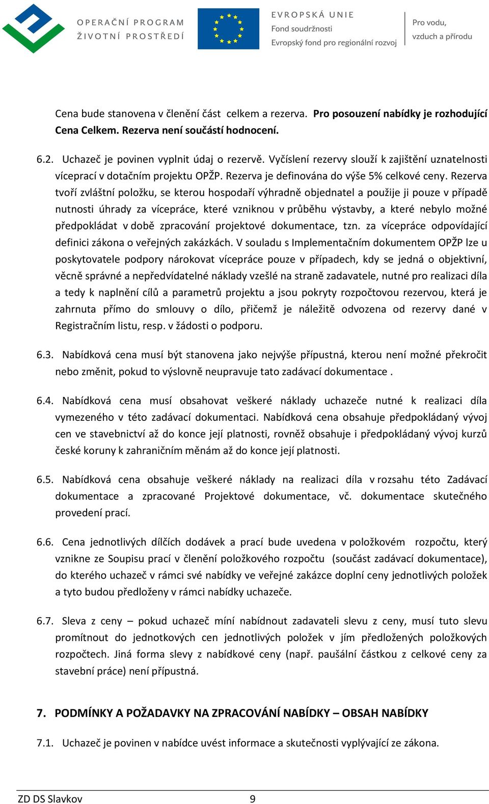 Rezerva tvoří zvláštní položku, se kterou hospodaří výhradně objednatel a použije ji pouze v případě nutnosti úhrady za vícepráce, které vzniknou v průběhu výstavby, a které nebylo možné předpokládat