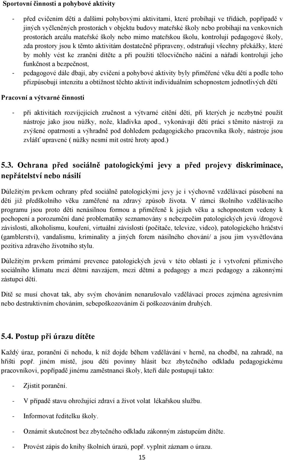 překážky, které by mohly vést ke zranění dítěte a při použití tělocvičného náčiní a nářadí kontrolují jeho funkčnost a bezpečnost, - pedagogové dále dbají, aby cvičení a pohybové aktivity byly