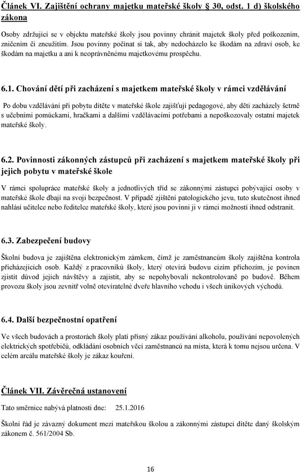 Jsou povinny počínat si tak, aby nedocházelo ke škodám na zdraví osob, ke škodám na majetku a ani k neoprávněnému majetkovému prospěchu. 6.1.