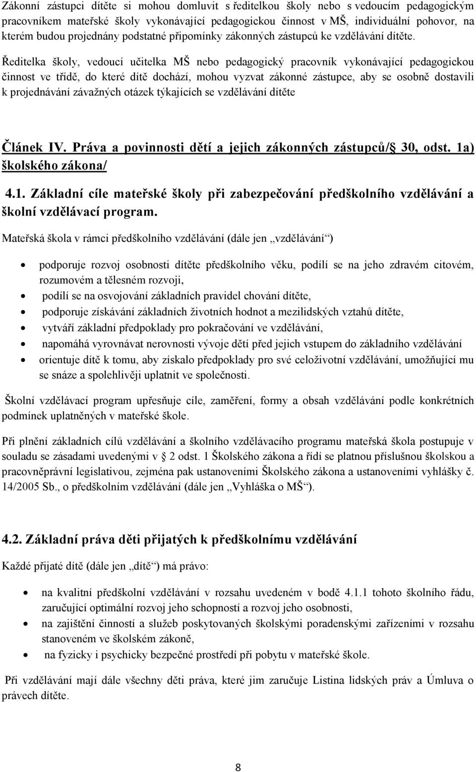 Ředitelka školy, vedoucí učitelka MŠ nebo pedagogický pracovník vykonávající pedagogickou činnost ve třídě, do které dítě dochází, mohou vyzvat zákonné zástupce, aby se osobně dostavili k