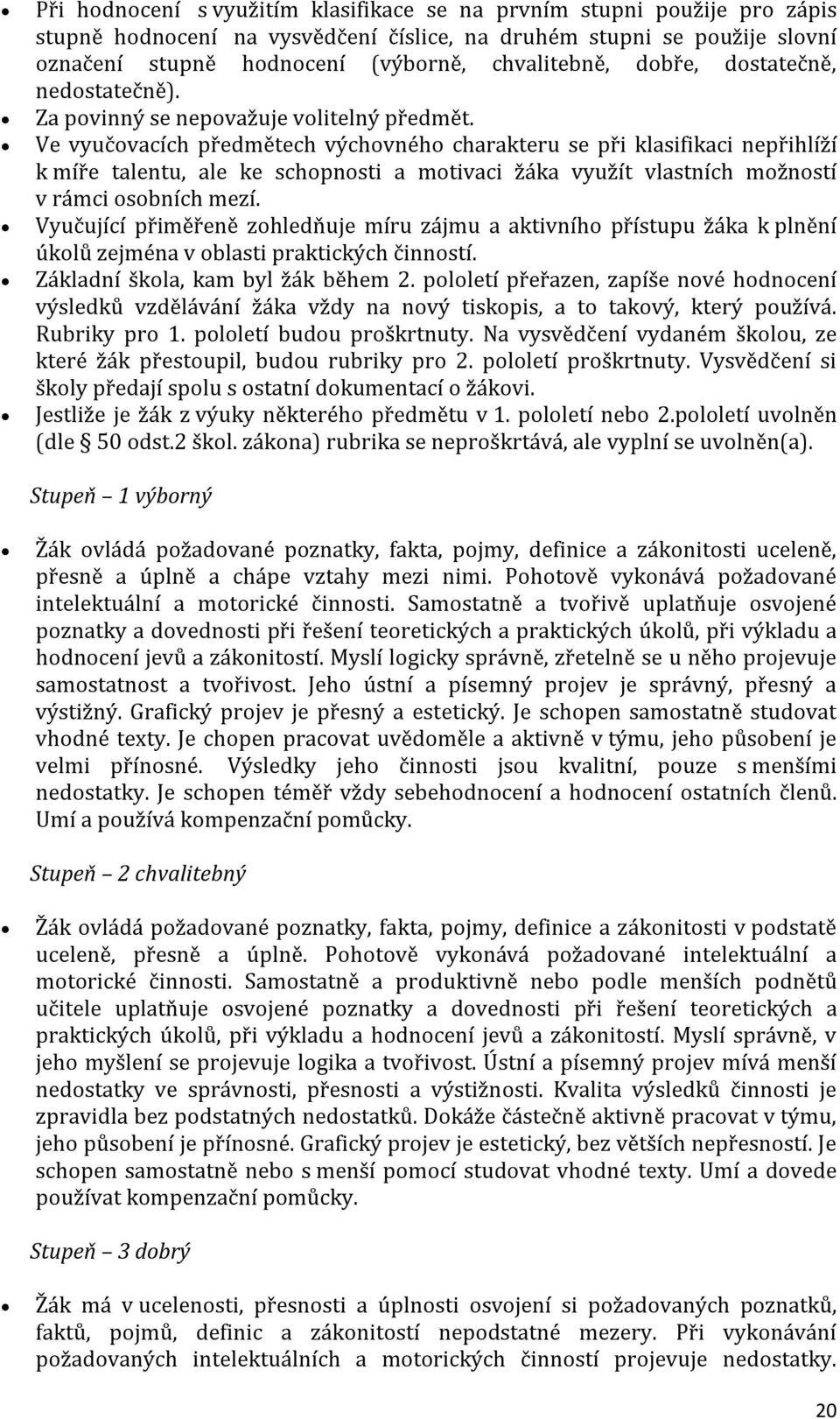 Ve vyučovacích předmětech výchovného charakteru se při klasifikaci nepřihlíží k míře talentu, ale ke schopnosti a motivaci žáka využít vlastních možností v rámci osobních mezí.