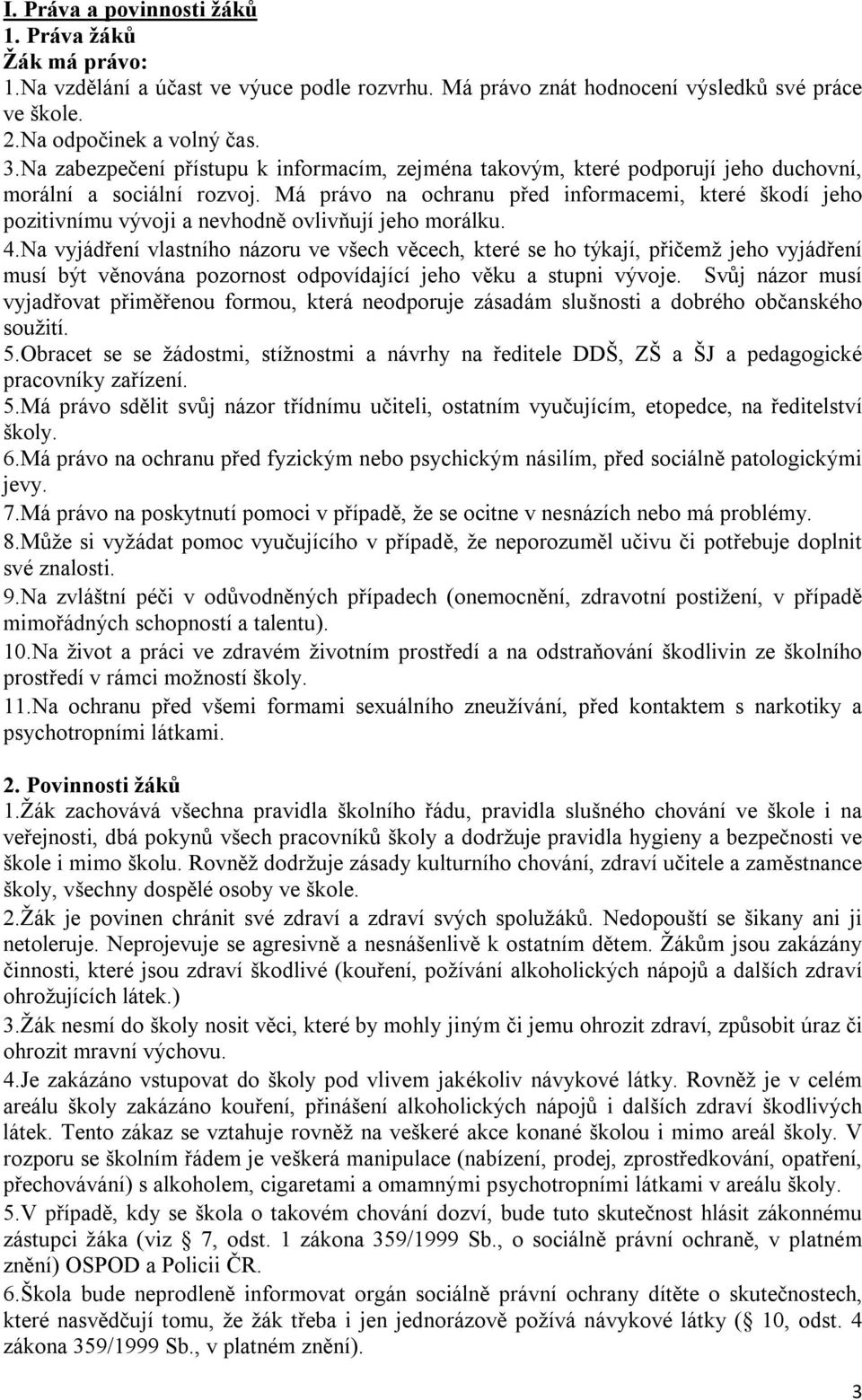 Má právo na ochranu před informacemi, které škodí jeho pozitivnímu vývoji a nevhodně ovlivňují jeho morálku. 4.