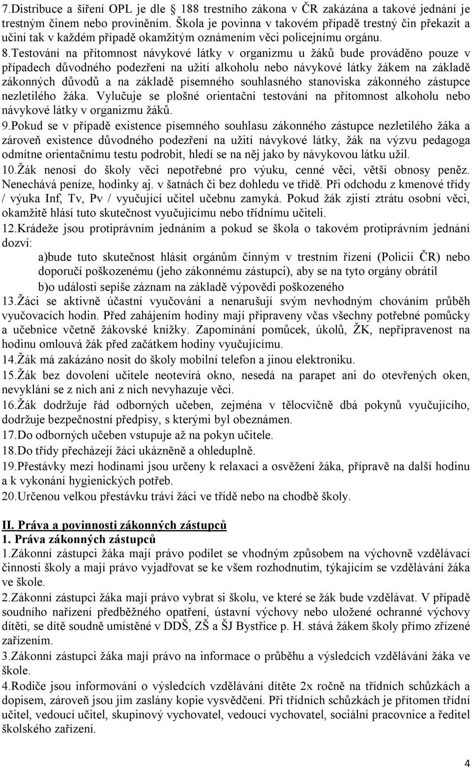 Testování na přítomnost návykové látky v organizmu u žáků bude prováděno pouze v případech důvodného podezření na užití alkoholu nebo návykové látky žákem na základě zákonných důvodů a na základě