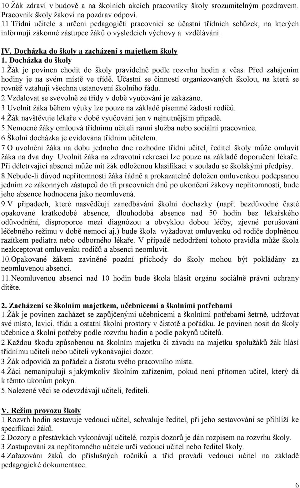 Docházka do školy a zacházení s majetkem školy 1. Docházka do školy 1.Žák je povinen chodit do školy pravidelně podle rozvrhu hodin a včas. Před zahájením hodiny je na svém místě ve třídě.