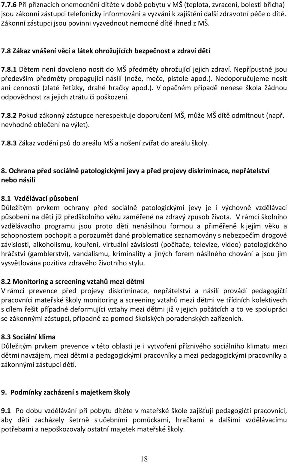 Nepřípustné jsou především předměty propagující násilí (nože, meče, pistole apod.). Nedoporučujeme nosit ani cennosti (zlaté řetízky, drahé hračky apod.). V opačném případě nenese škola žádnou odpovědnost za jejich ztrátu či poškození.