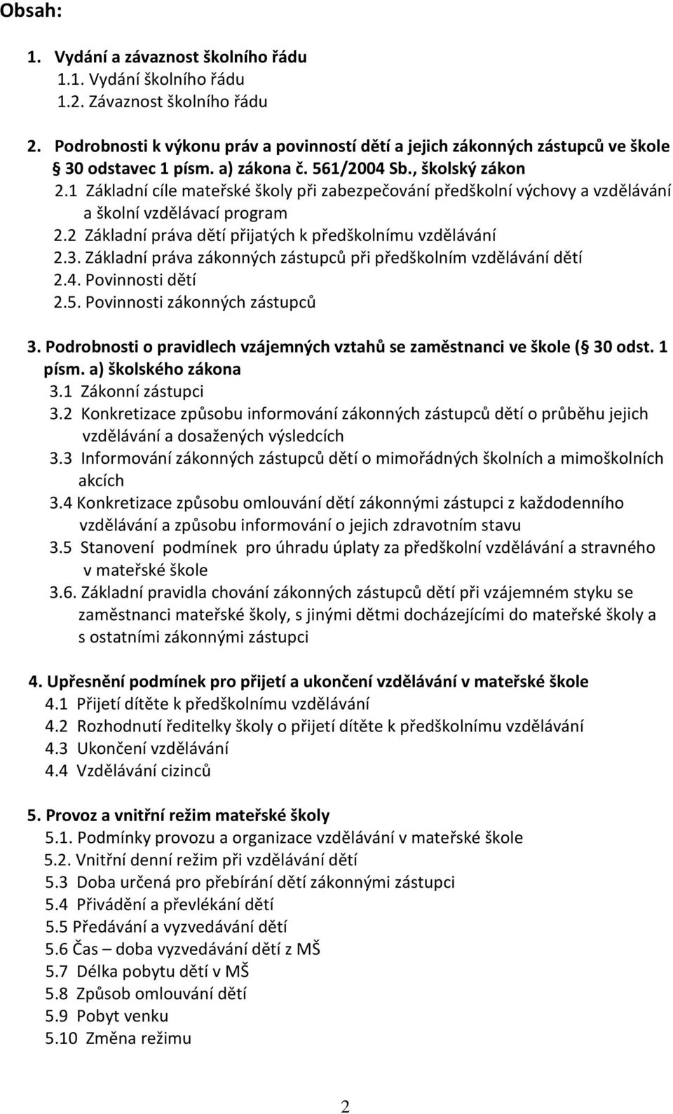 1 Základní cíle mateřské školy při zabezpečování předškolní výchovy a vzdělávání a školní vzdělávací program 2.2 Základní práva dětí přijatých k předškolnímu vzdělávání 2.3.