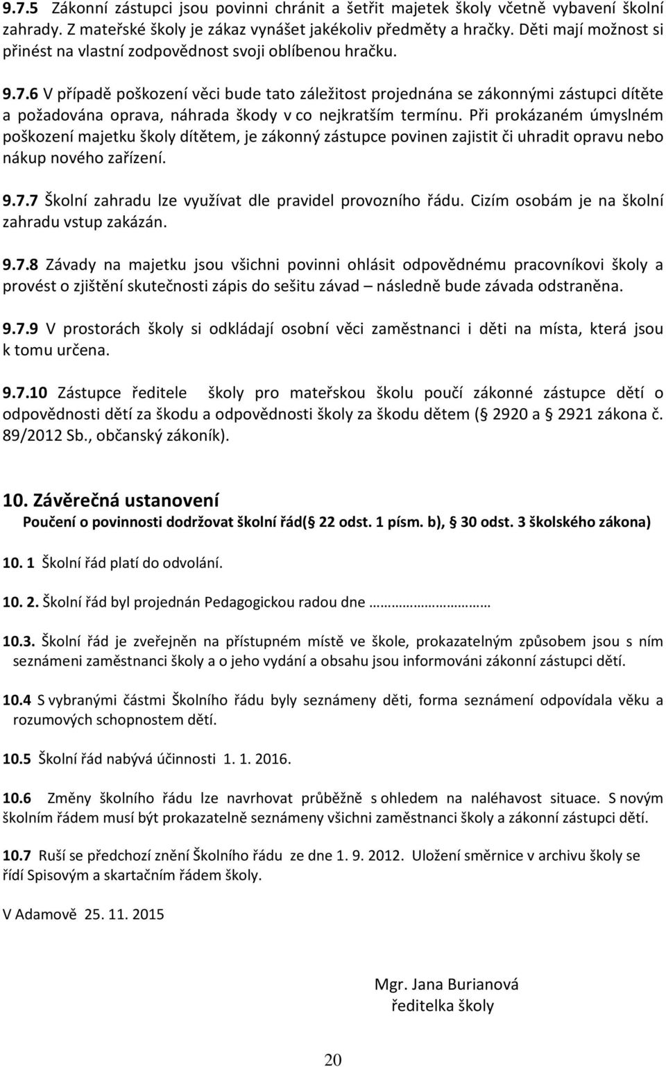 6 V případě poškození věci bude tato záležitost projednána se zákonnými zástupci dítěte a požadována oprava, náhrada škody v co nejkratším termínu.