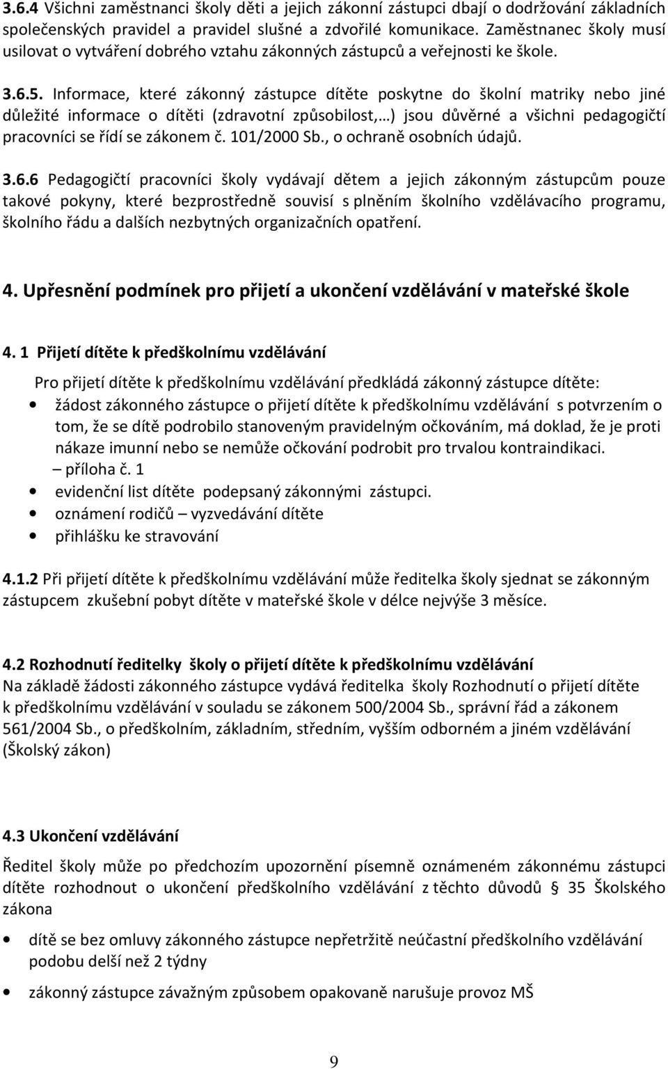 Informace, které zákonný zástupce dítěte poskytne do školní matriky nebo jiné důležité informace o dítěti (zdravotní způsobilost, ) jsou důvěrné a všichni pedagogičtí pracovníci se řídí se zákonem č.