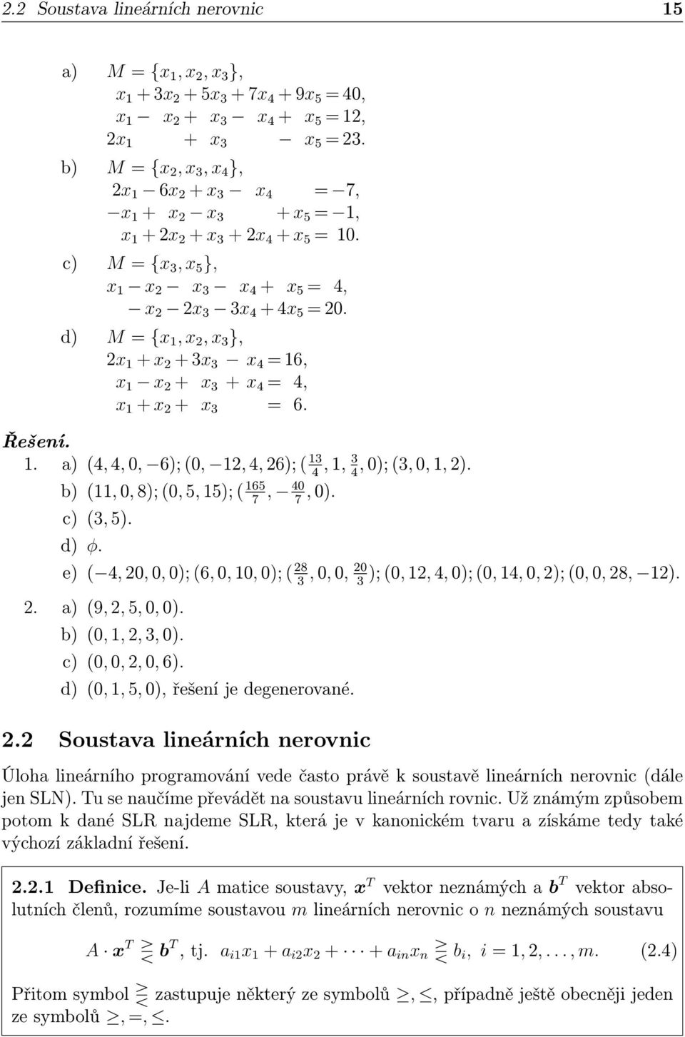 d) M = {x 1, x 2, x 3 }, 2x 1 + x 2 + 3x 3 x 4 = 16, x 1 x 2 + x 3 + x 4 = 4, x 1 + x 2 + x 3 = 6. Řešení. 1. a) (4, 4, 0, 6); (0, 12, 4, 26); ( 13, 1, 3, 0); (3, 0, 1, 2).