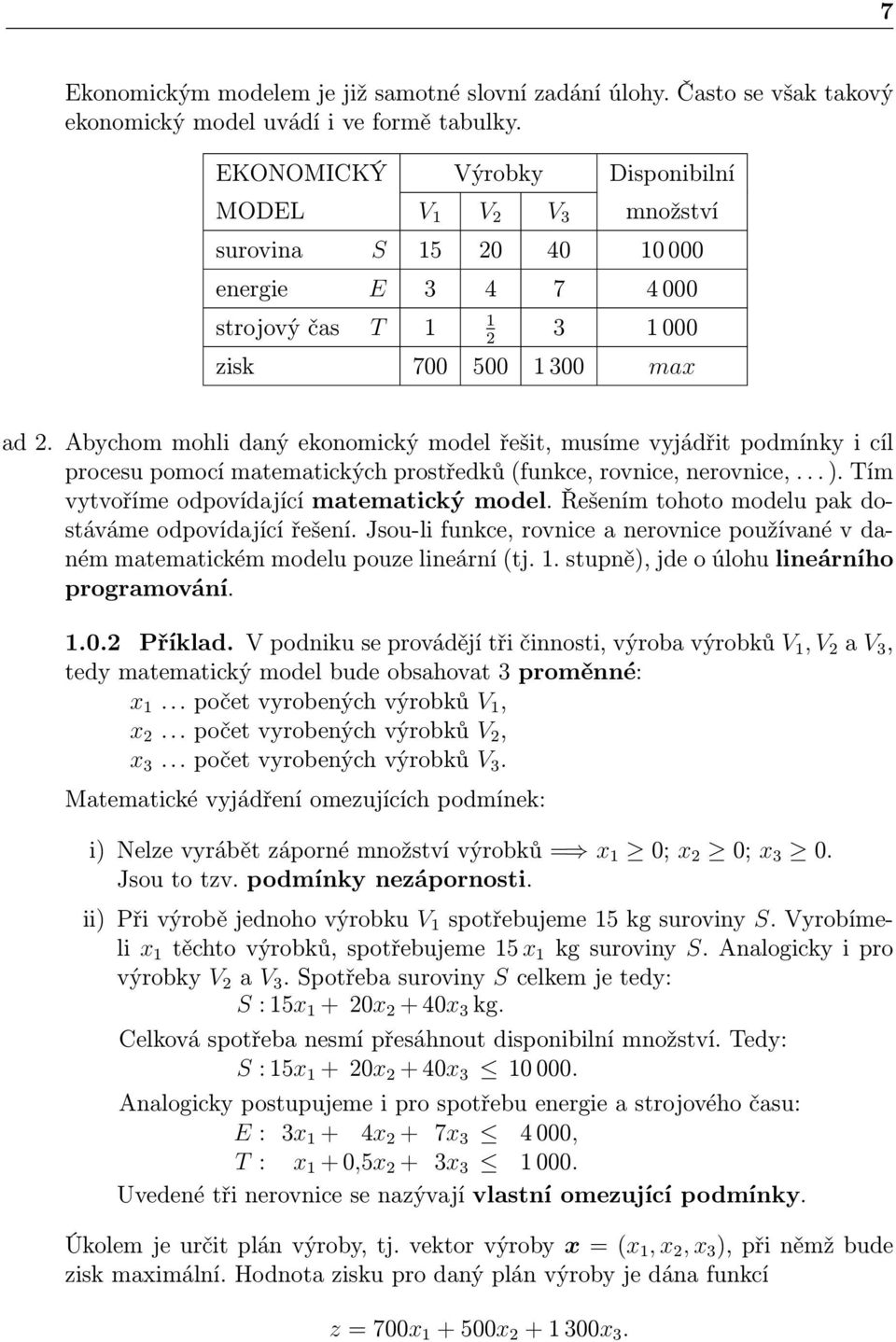 Abychom mohli daný ekonomický model řešit, musíme vyjádřit podmínky i cíl procesu pomocí matematických prostředků (funkce, rovnice, nerovnice,... ). Tím vytvoříme odpovídající matematický model.