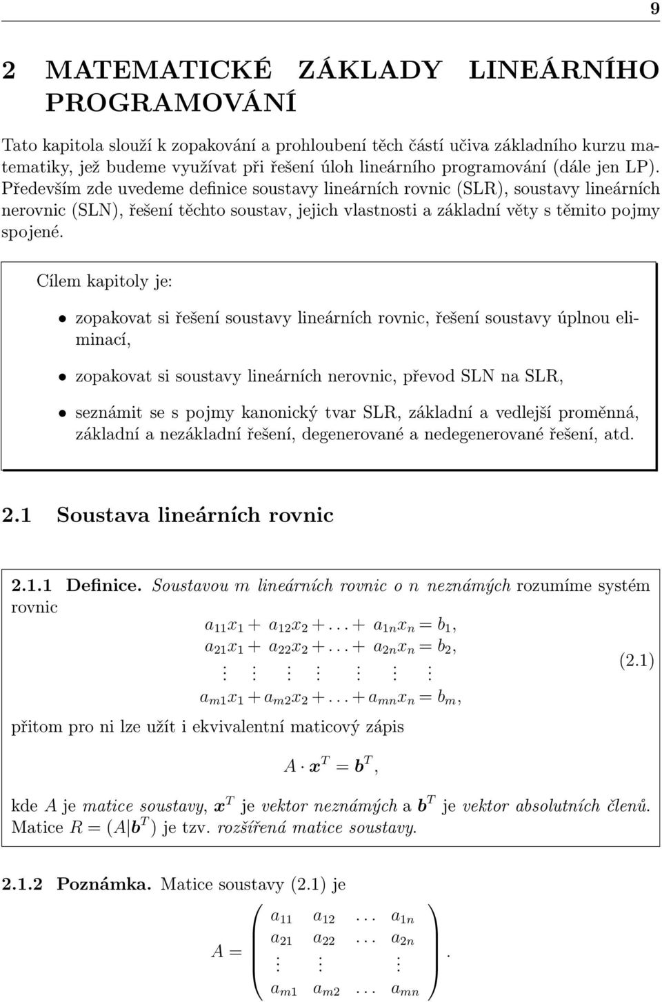 Především zde uvedeme definice soustavy lineárních rovnic (SLR), soustavy lineárních nerovnic (SLN), řešení těchto soustav, jejich vlastnosti a základní věty s těmito pojmy spojené.
