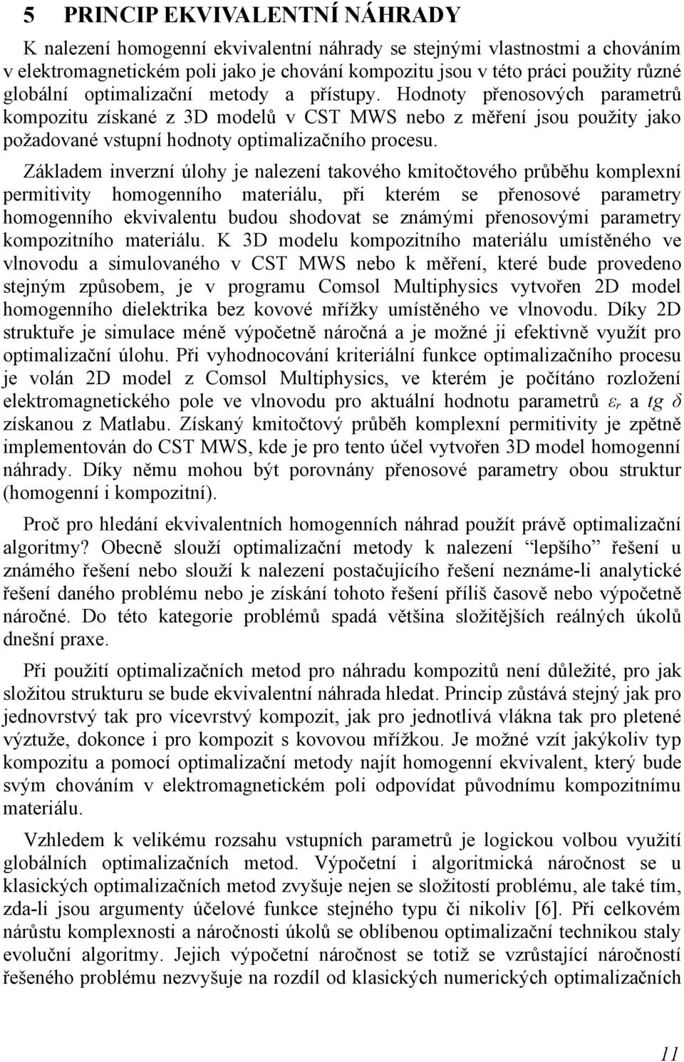 Základem inverzní úlohy je nalezení takového kmitočtového průběhu komplexní permitivity homogenního materiálu, při kterém se přenosové parametry homogenního ekvivalentu budou shodovat se známými