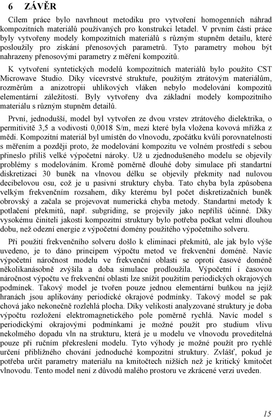 Tyto parametry mohou být nahrazeny přenosovými parametry z měření kompozitů. K vytvoření syntetických modelů kompozitních materiálů bylo použito CST Microwave Studio.