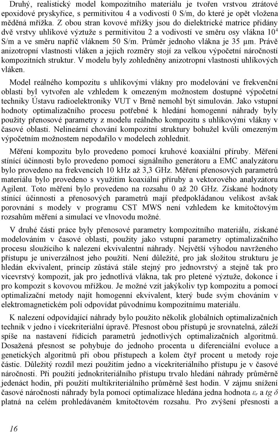 Průměr jednoho vlákna je 35 µm. Právě anizotropní vlastnosti vláken a jejich rozměry stojí za velkou výpočetní náročností kompozitních struktur.