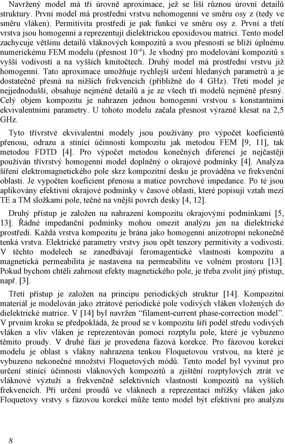 Tento model zachycuje většinu detailů vláknových kompozitů a svou přesností se blíží úplnému numerickému FEM modelu (přesnost 10-4 ).