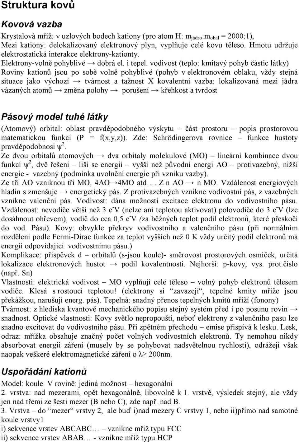 vodivost (teplo: kmitavý pohyb částic látky) Roviny kationů jsou po sobě volně pohyblivé (pohyb v elektronovém oblaku, vždy stejná situace jako výchozí tvárnost a tažnost X kovalentní vazba: