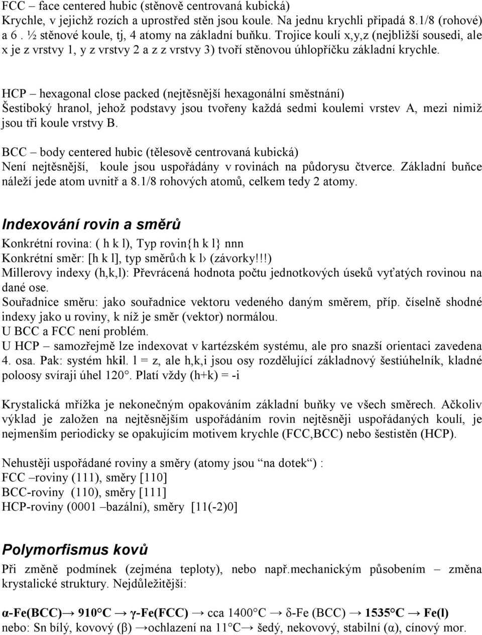 HCP hexagonal close packed (nejtěsnější hexagonální směstnání) Šestiboký hranol, jehož podstavy jsou tvořeny každá sedmi koulemi vrstev A, mezi nimiž jsou tři koule vrstvy B.