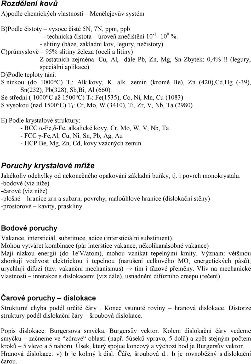 !! (legury, speciální aplikace) D)Podle teploty tání: S nízkou (do 1000 C) T t : Alk.kovy, K. alk. zemin (kromě Be), Zn (420),Cd,Hg (-39), Sn(232), Pb(328), Sb,Bi, Al (660).