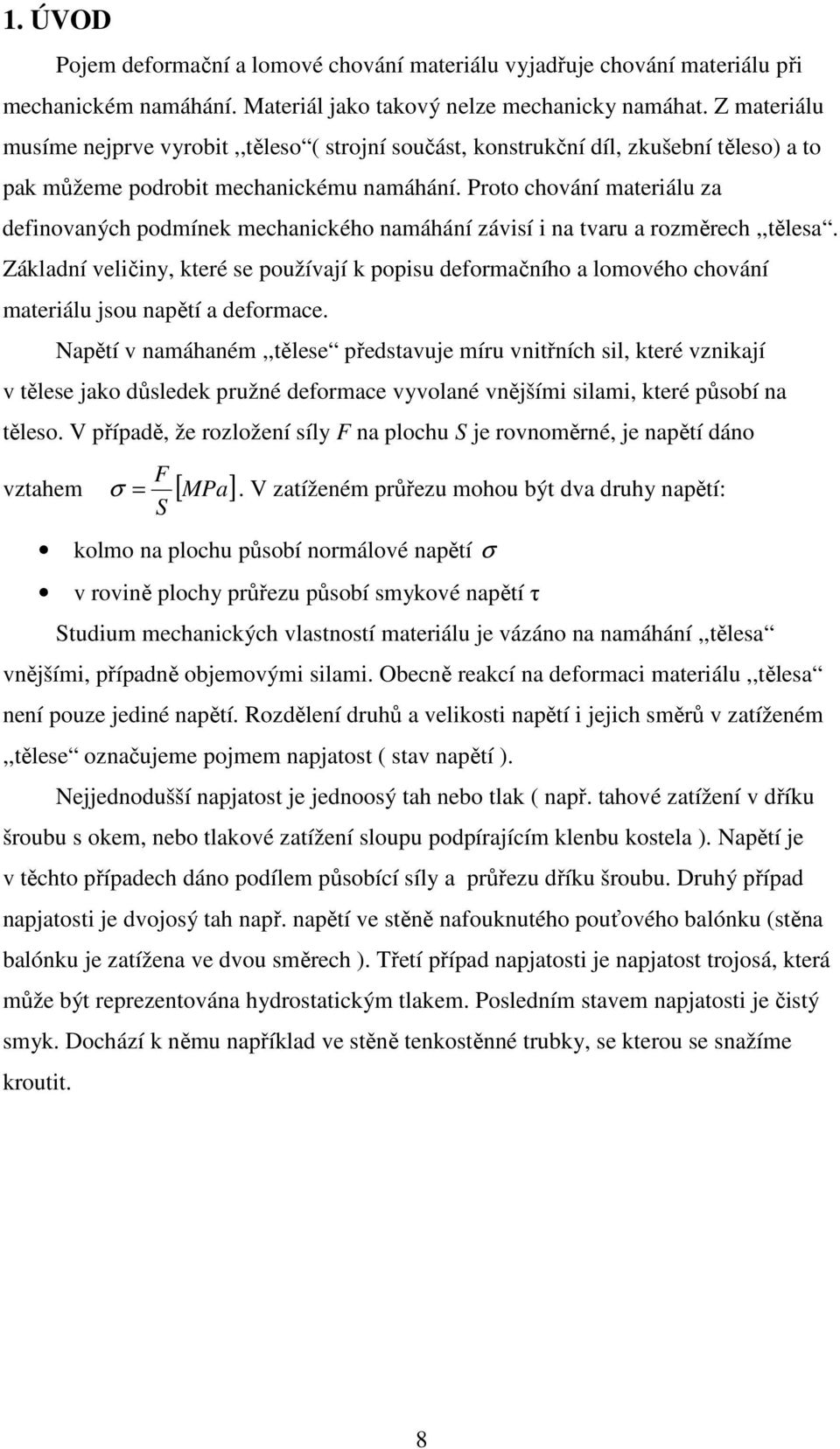 Proto chování materiálu za definovaných podmínek mechanického namáhání závisí i na tvaru a rozměrech,,tělesa.