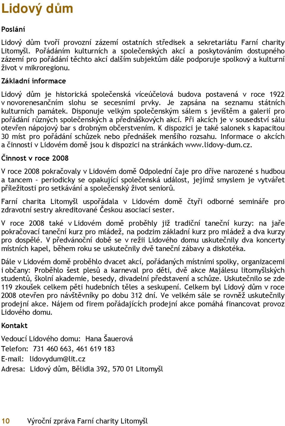 Základní informace Lidový dům je historická společenská víceúčelová budova postavená v roce 1922 v novorenesančním slohu se secesními prvky. Je zapsána na seznamu státních kulturních památek.