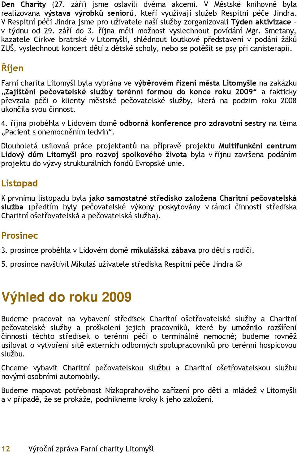 Smetany, kazatele Církve bratrské v Litomyšli, shlédnout loutkové představení v podání žáků ZUŠ, vyslechnout koncert dětí z dětské scholy, nebo se potěšit se psy při canisterapii.