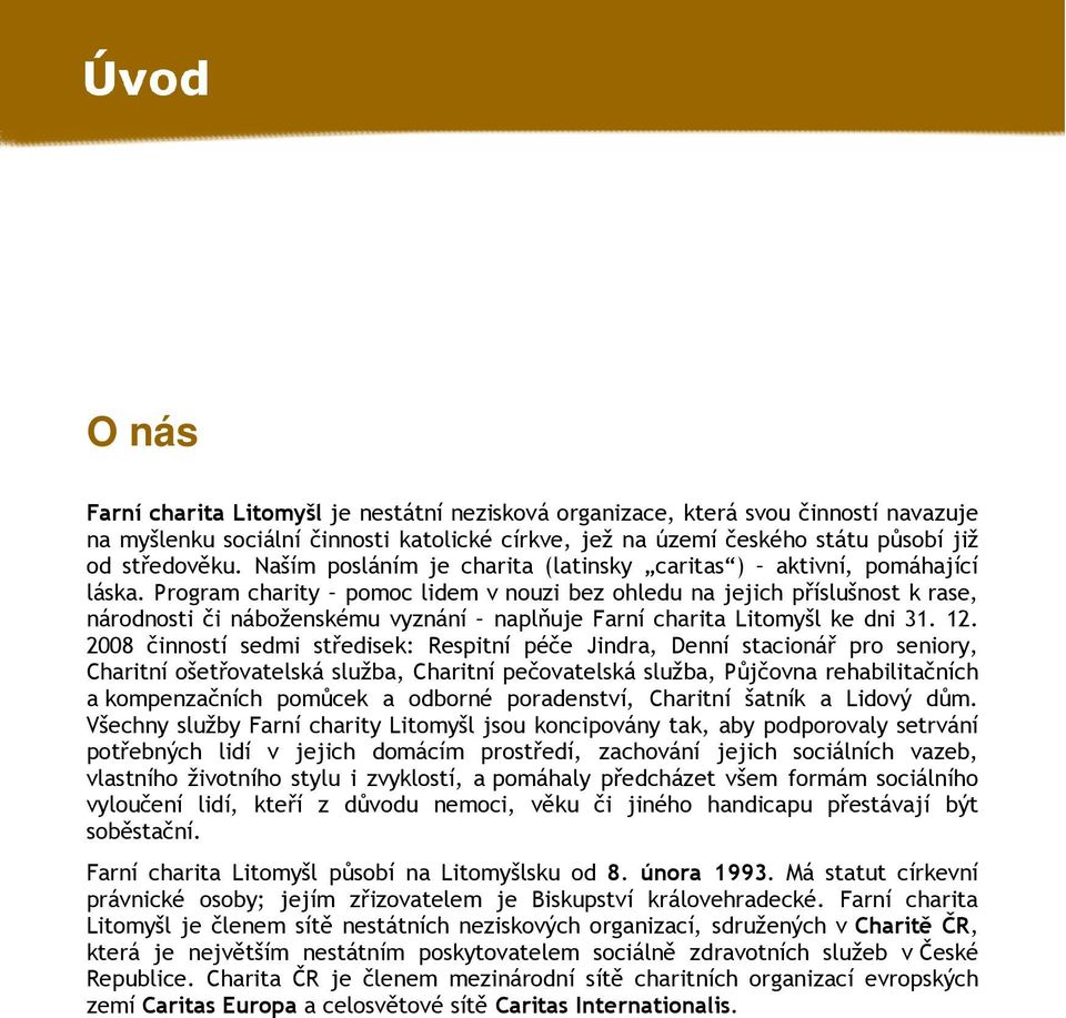 Program charity pomoc lidem v nouzi bez ohledu na jejich příslušnost k rase, národnosti či náboženskému vyznání naplňuje Farní charita Litomyšl ke dni 31. 12.
