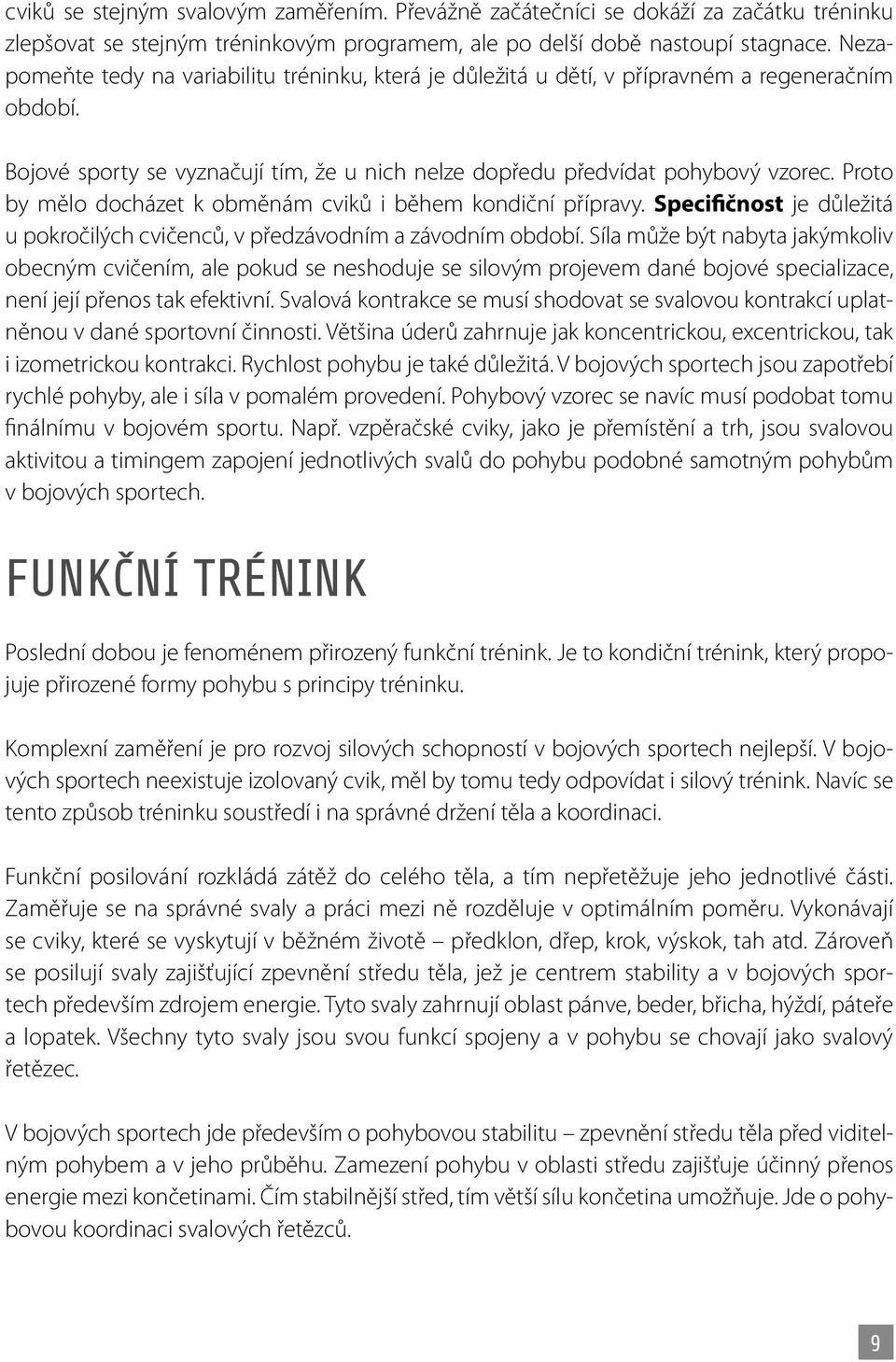 Proto by mělo docházet k obměnám cviků i během kondiční přípravy. Specifičnost je důležitá u pokročilých cvičenců, v předzávodním a závodním období.