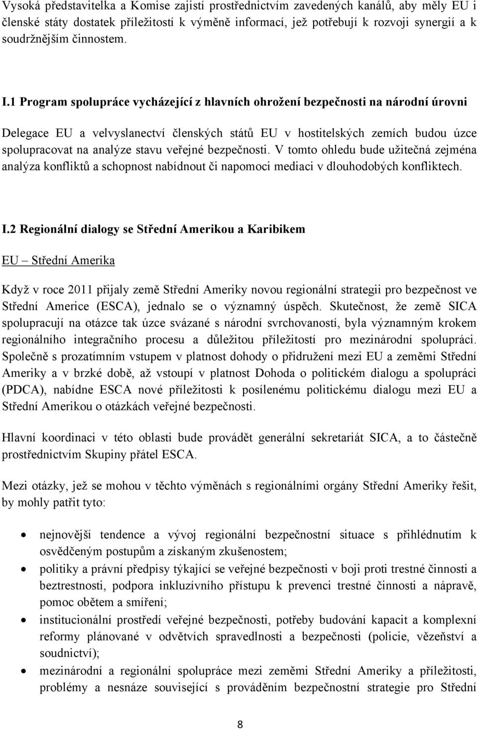 1 Program spolupráce vycházející z hlavních ohrožení bezpečnosti na národní úrovni Delegace EU a velvyslanectví členských států EU v hostitelských zemích budou úzce spolupracovat na analýze stavu