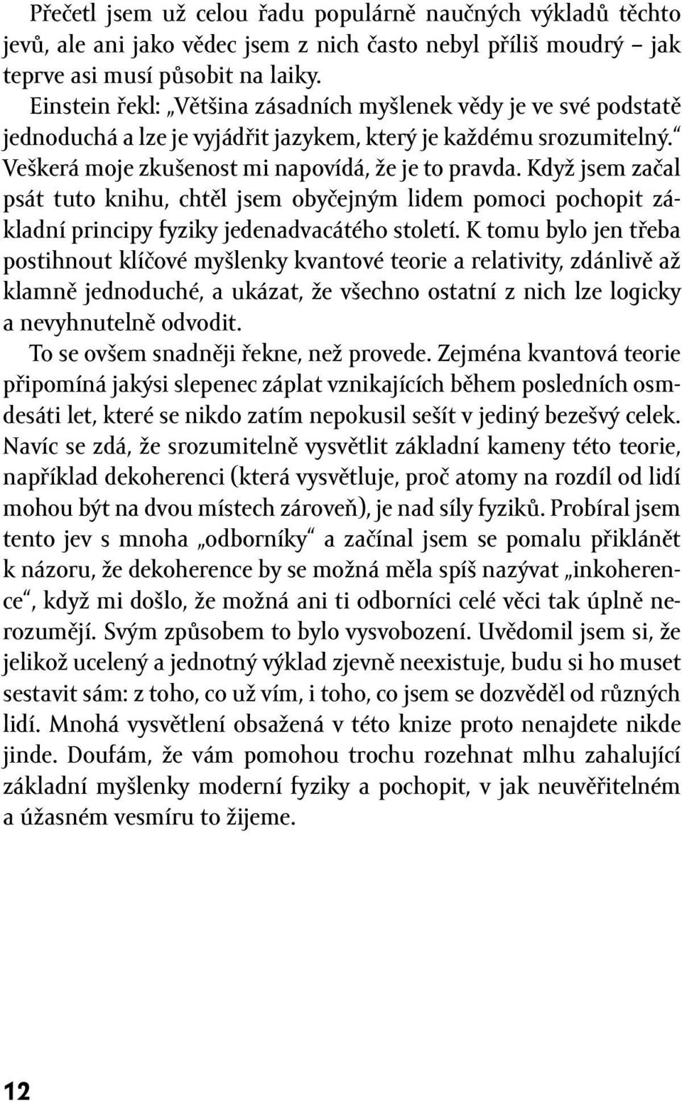 Když jsem začal psát tuto knihu, chtěl jsem obyčejným lidem pomoci pochopit základní principy fyziky jedenadvacátého století.