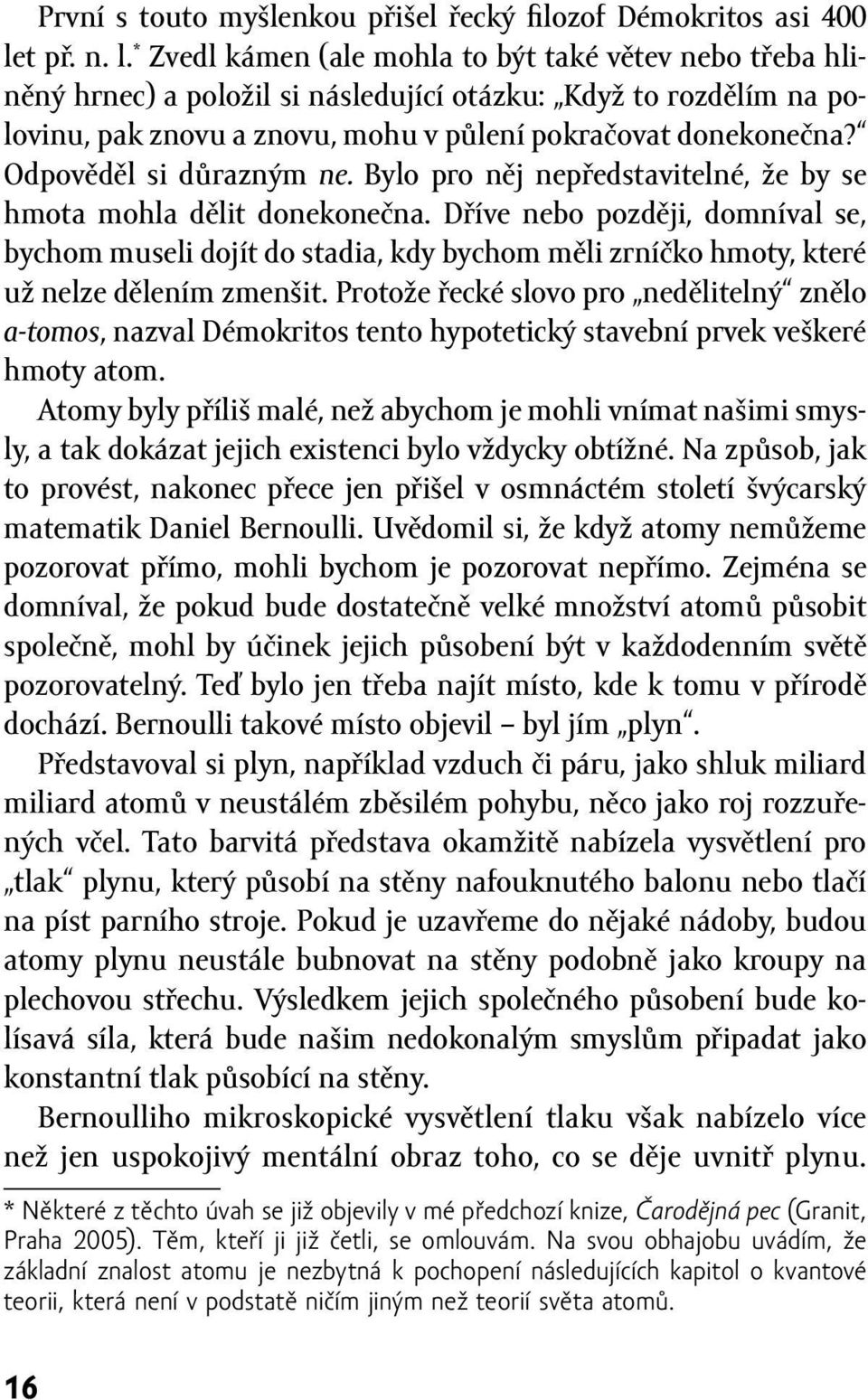 Odpověděl si důrazným ne. Bylo pro něj nepředstavitelné, že by se hmota mohla dělit donekonečna.