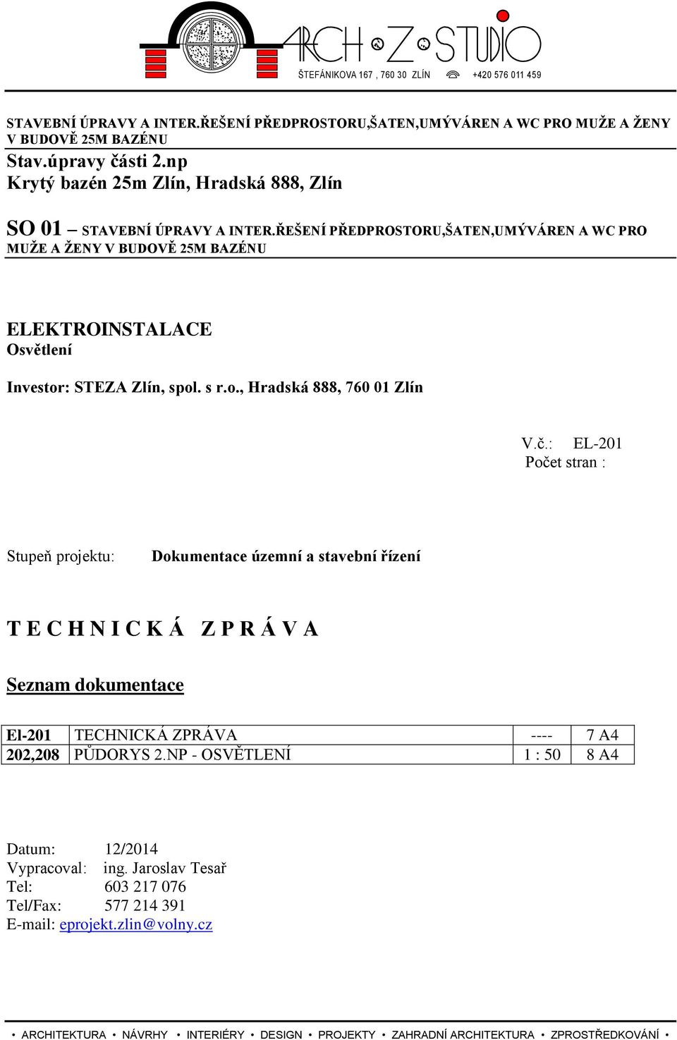 ŘEŠENÍ PŘEDPROSTORU,ŠATEN,UMÝVÁREN A WC PRO MUŽE A ŽENY V BUDOVĚ 25M BAZÉNU ELEKTROINSTALACE Osvětlení Investor: STEZA Zlín, spol. s r.o., Hradská 888, 760 01 Zlín V.č.