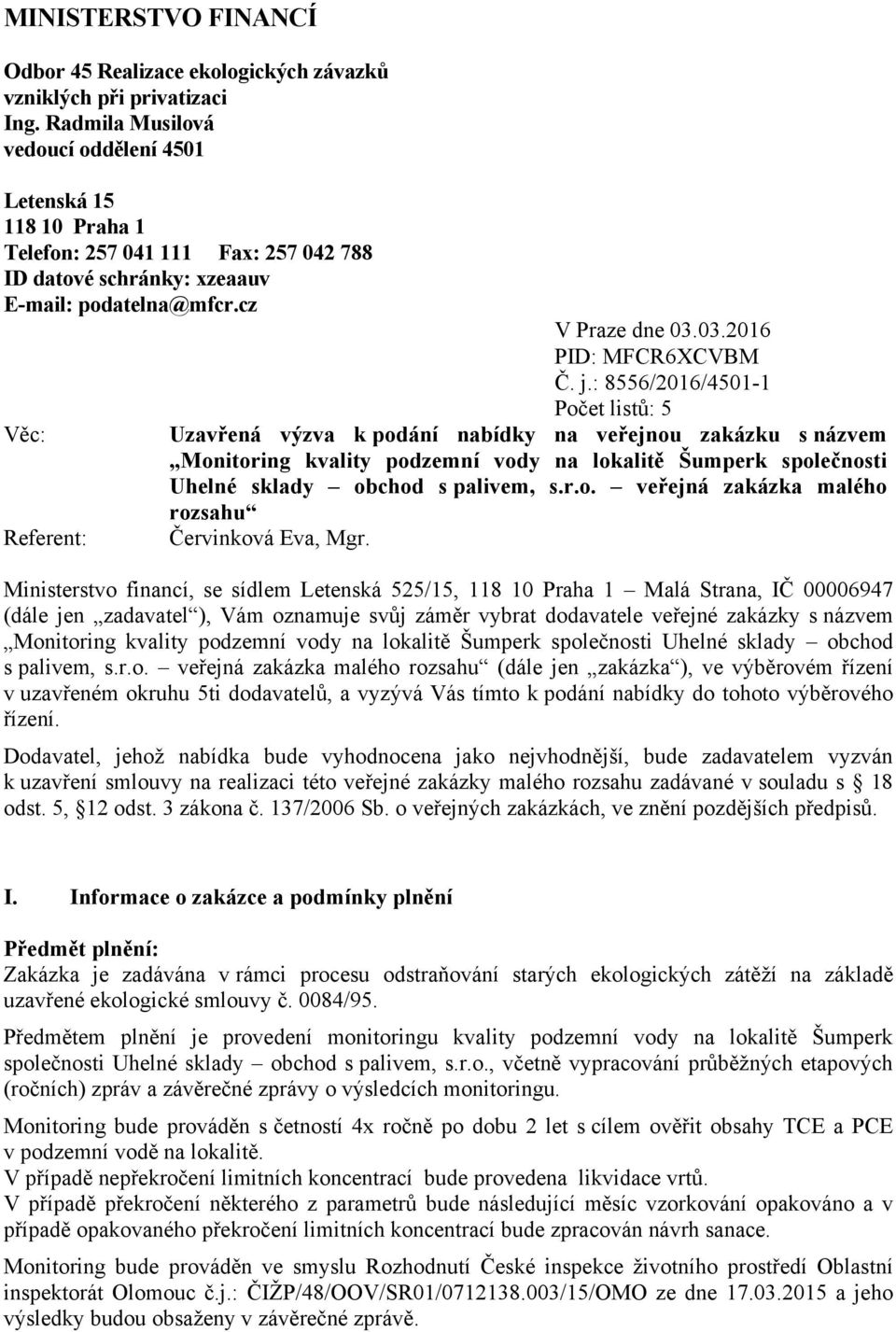 j.: 8556/2016/4501-1 Počet listů: 5 Věc: Uzavřená výzva k podání nabídky na veřejnou zakázku s názvem Monitoring kvality podzemní vody na lokalitě Šumperk společnosti Uhelné sklady obchod s palivem,