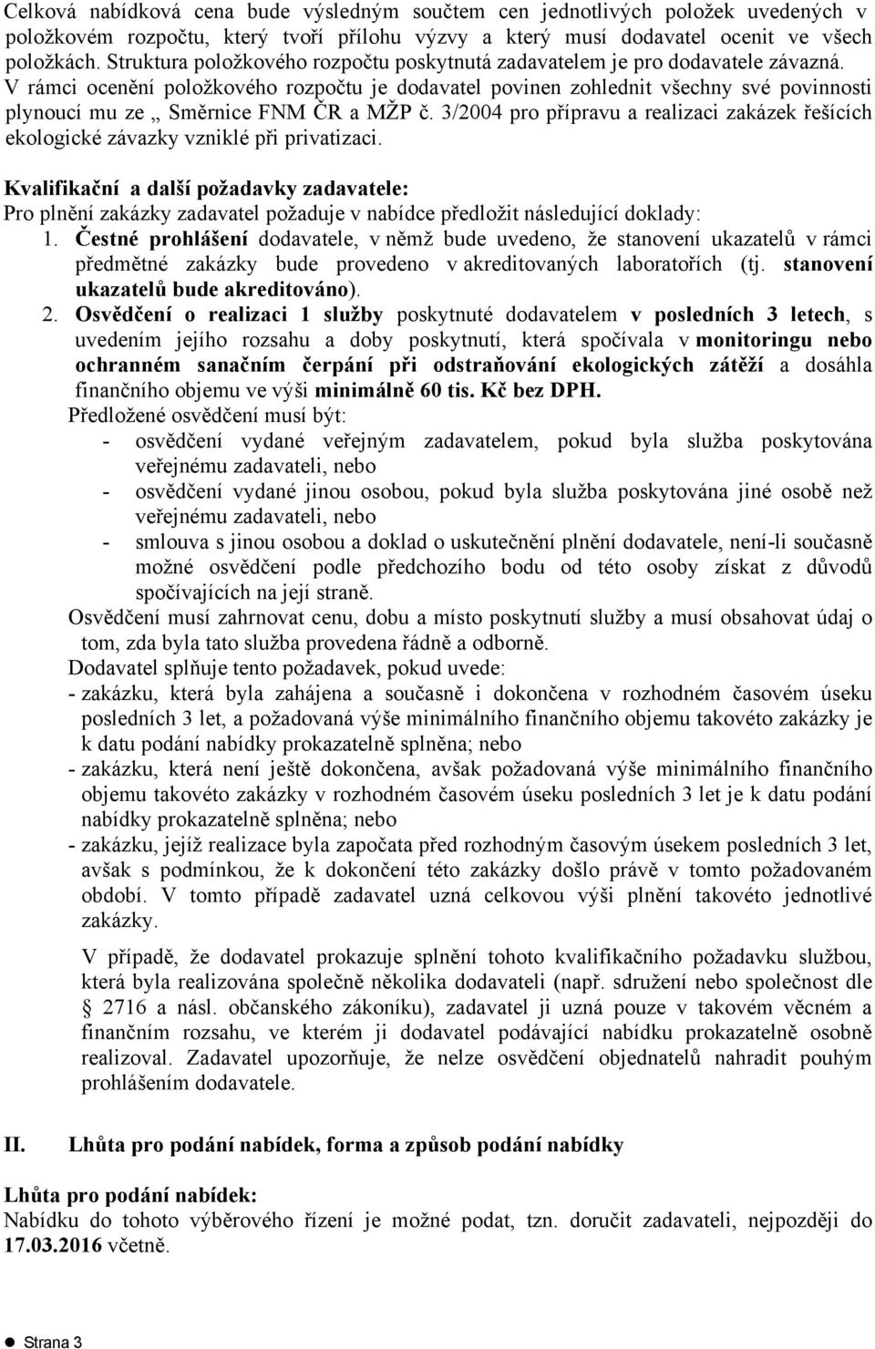 V rámci ocenění položkového rozpočtu je dodavatel povinen zohlednit všechny své povinnosti plynoucí mu ze Směrnice FNM ČR a MŽP č.