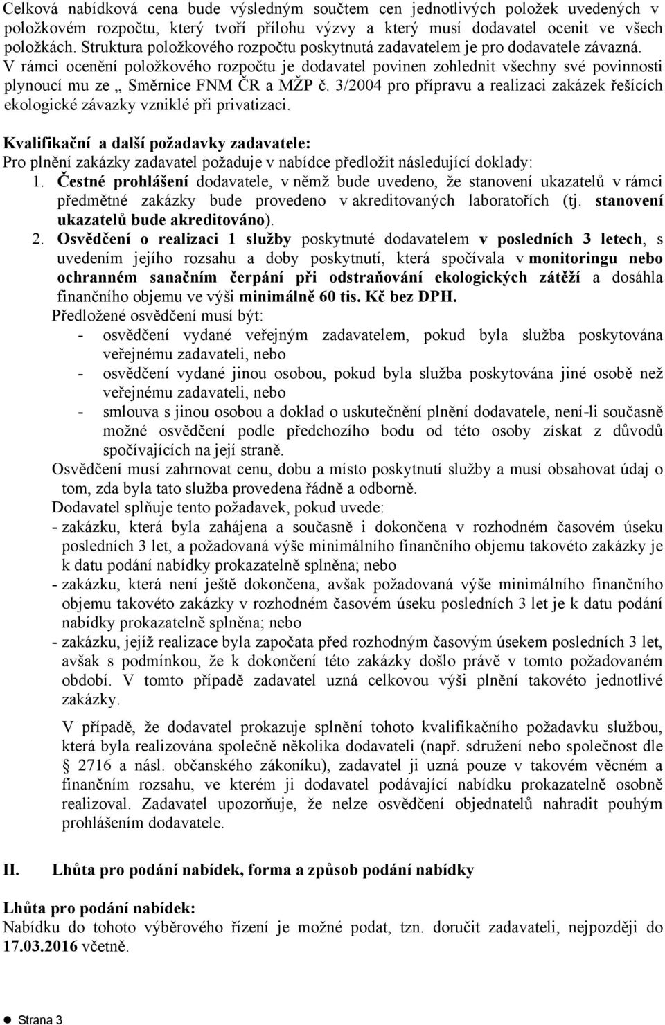 V rámci ocenění položkového rozpočtu je dodavatel povinen zohlednit všechny své povinnosti plynoucí mu ze Směrnice FNM ČR a MŽP č.