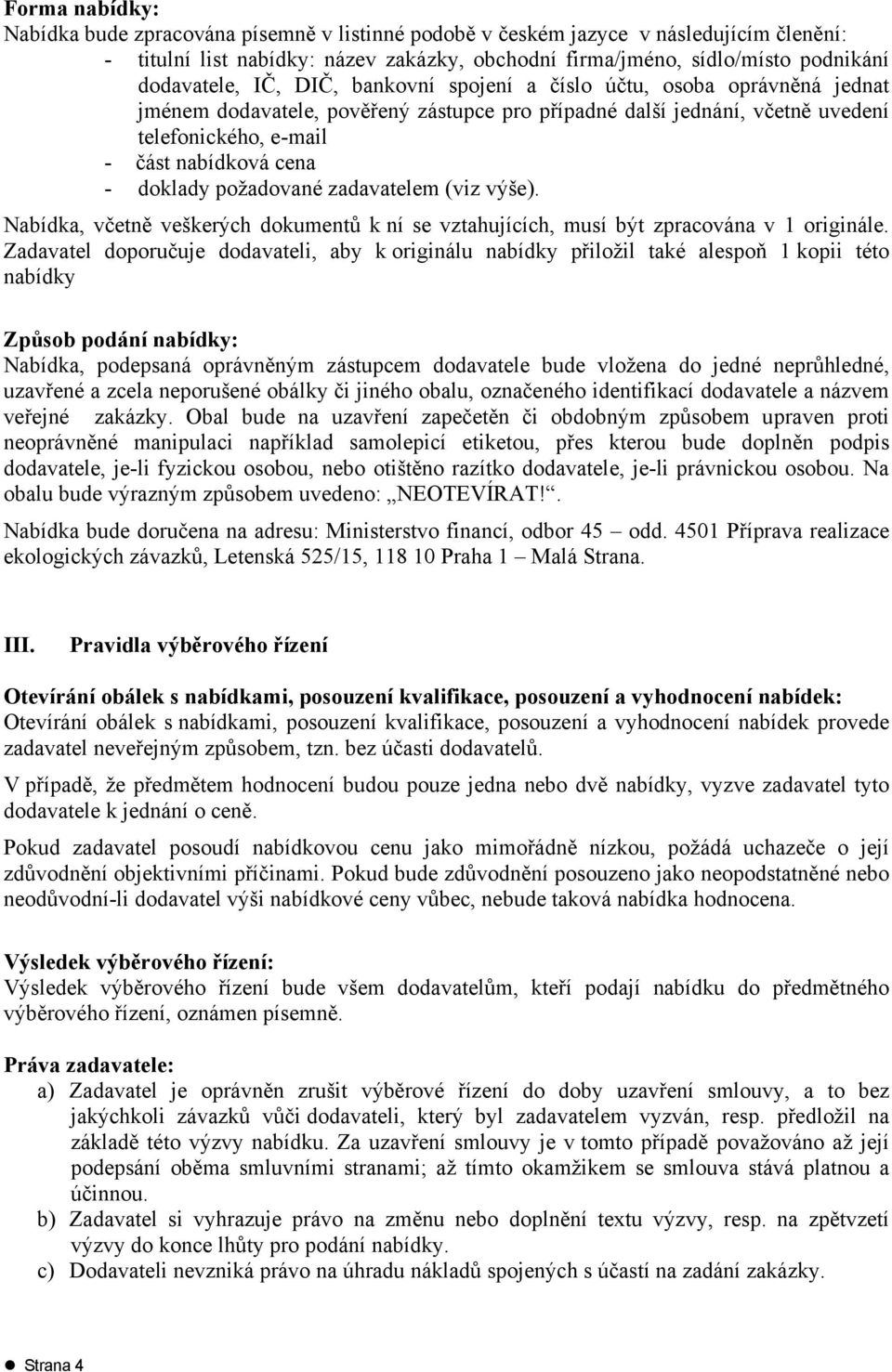 požadované zadavatelem (viz výše). Nabídka, včetně veškerých dokumentů k ní se vztahujících, musí být zpracována v 1 originále.