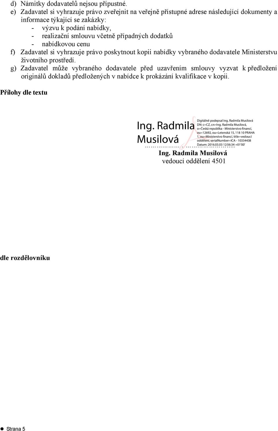 realizační smlouvu včetně případných dodatků - nabídkovou cenu f) Zadavatel si vyhrazuje právo poskytnout kopii nabídky vybraného dodavatele Ministerstvu