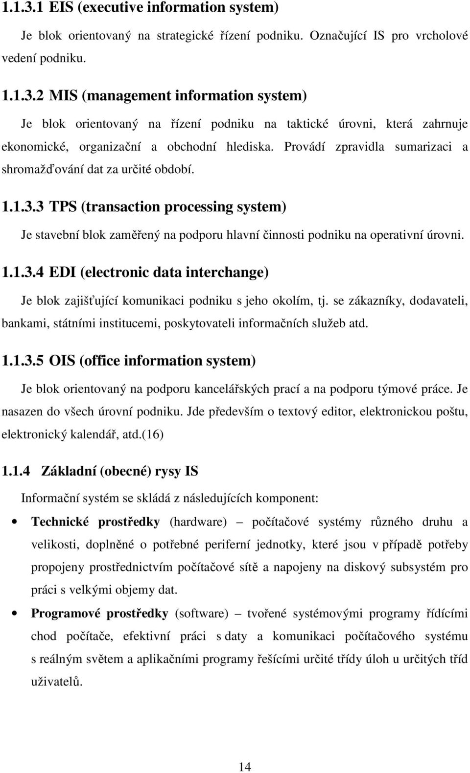 se zákazníky, dodavateli, bankami, státními institucemi, poskytovateli informačních služeb atd. 1.1.3.