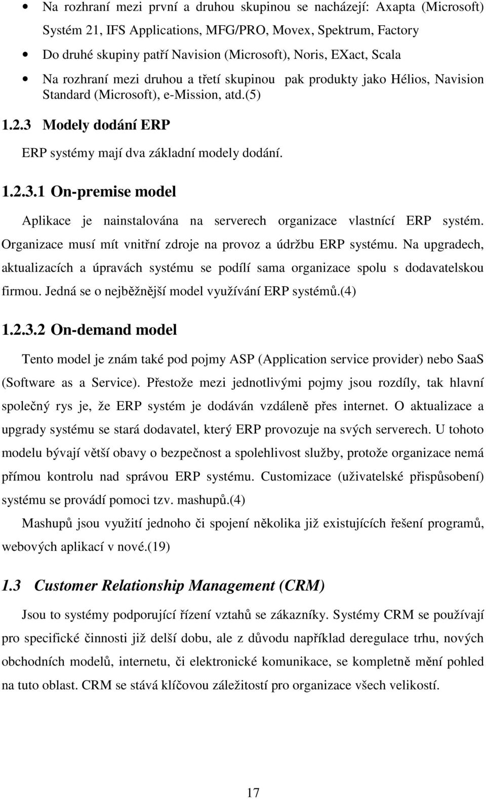 Modely dodání ERP ERP systémy mají dva základní modely dodání. 1.2.3.1 On-premise model Aplikace je nainstalována na serverech organizace vlastnící ERP systém.