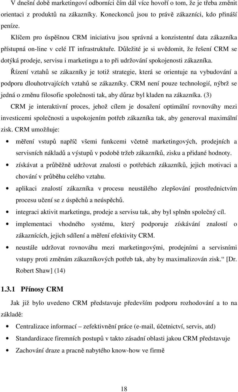 Důležité je si uvědomit, že řešení CRM se dotýká prodeje, servisu i marketingu a to při udržování spokojenosti zákazníka.