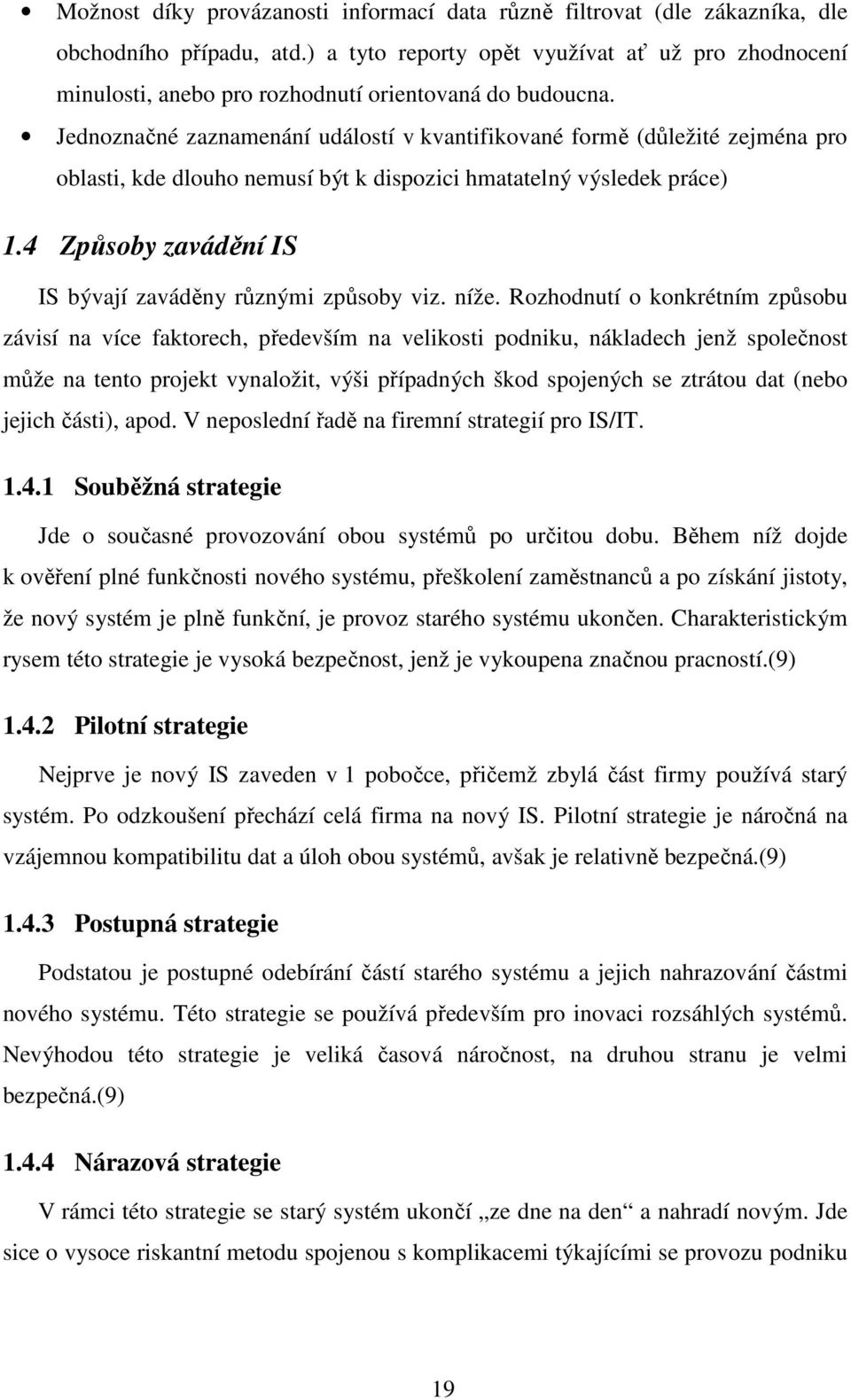 Jednoznačné zaznamenání událostí v kvantifikované formě (důležité zejména pro oblasti, kde dlouho nemusí být k dispozici hmatatelný výsledek práce) 1.