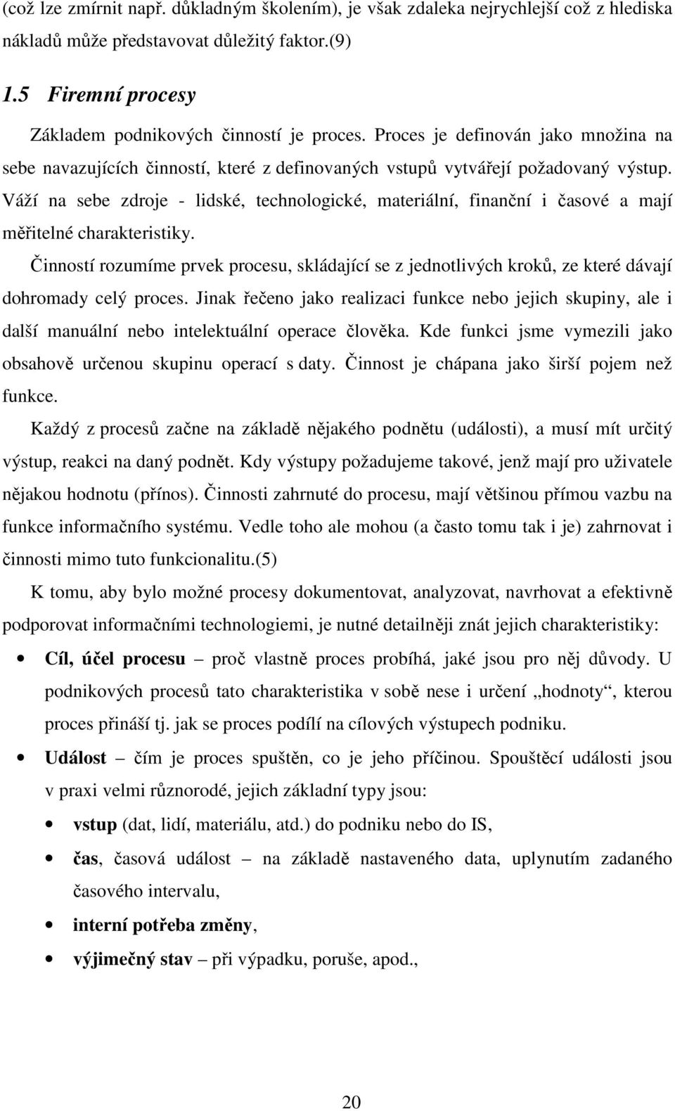 Váží na sebe zdroje - lidské, technologické, materiální, finanční i časové a mají měřitelné charakteristiky.