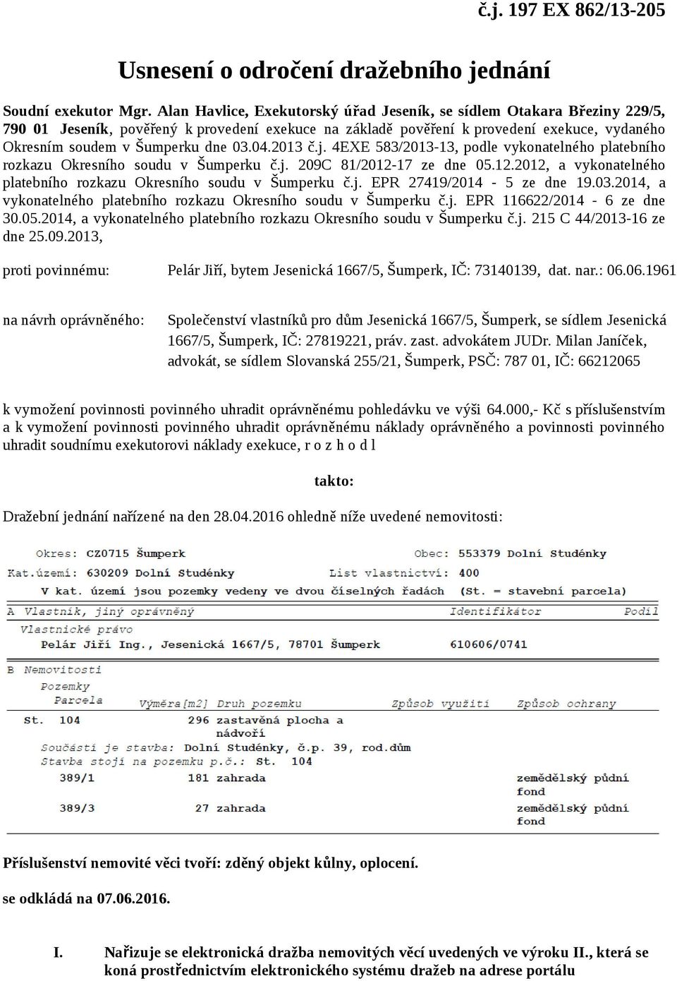 03.04.2013 č.j. 4EXE 583/2013-13, podle vykonatelného platebního rozkazu Okresního soudu v Šumperku č.j. 209C 81/2012-17 ze dne 05.12.2012, a vykonatelného platebního rozkazu Okresního soudu v Šumperku č.