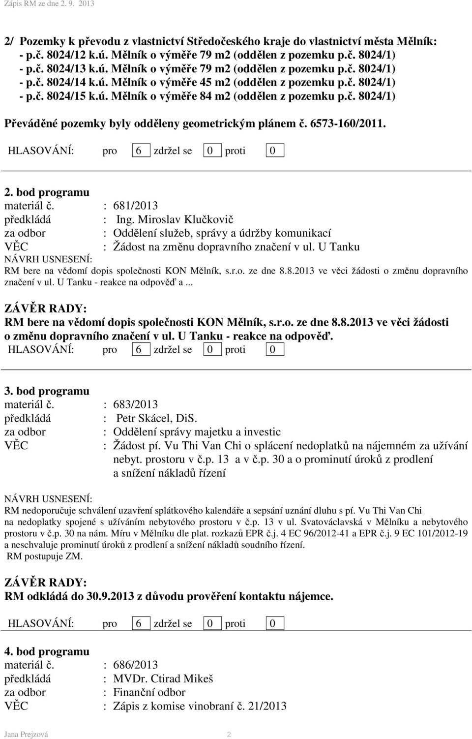 2. bod programu materiál č. : 681/2013 předkládá : Ing. Miroslav Klučkovič za odbor : Oddělení služeb, správy a údržby komunikací : Žádost na změnu dopravního značení v ul.